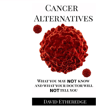 Cancer Alternatives: What you may not know and what your doctor will not tell you