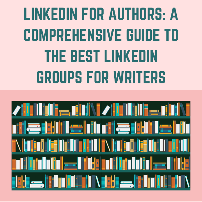 LinkedIn for Authors: A Comprehensive Guide to the Best LinkedIn Groups for Writers