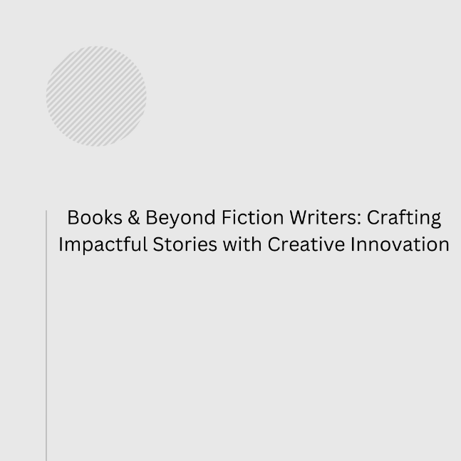 Books & Beyond Fiction Writers: Crafting Impactful Stories with Creative Innovation
