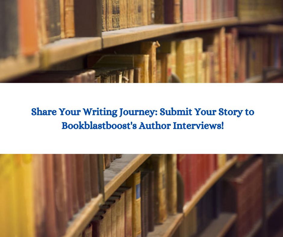 Share Your Writing Journey: Submit Your Story to Bookblastboost's Author Interviews!