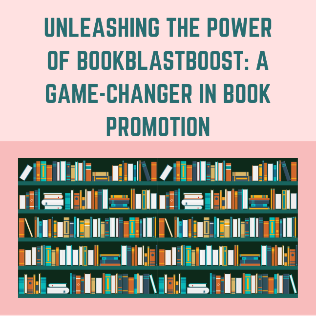 Unleashing the Power of BookBlastBoost: A Game-Changer in Book Promotion
